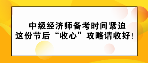 中級經(jīng)濟(jì)師備考時間緊迫 這份節(jié)后“收心”攻略請收好！