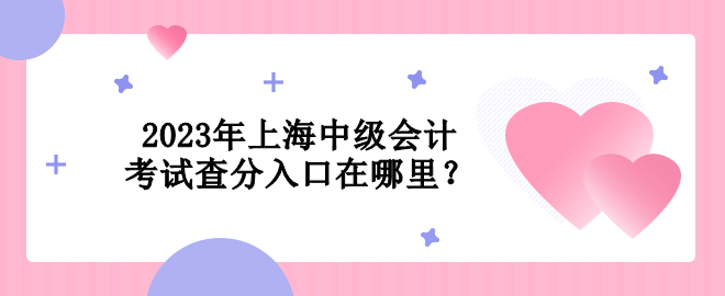 2023年上海中級(jí)會(huì)計(jì)考試查分入口在哪里？