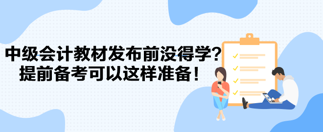 2024中級(jí)會(huì)計(jì)教材發(fā)布前沒(méi)得學(xué)？提前備考可以這樣準(zhǔn)備！