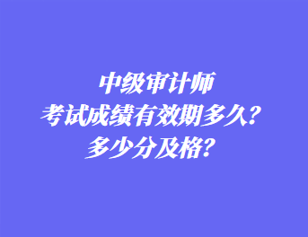 中級(jí)審計(jì)師考試成績(jī)有效期多久？多少分及格？