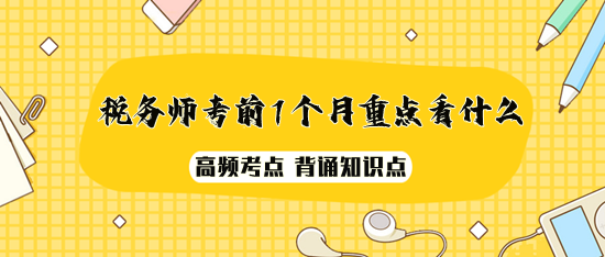 2023年稅務(wù)師考前1個月重點看什么