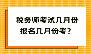 稅務(wù)師考試幾月份報(bào)名幾月份考？