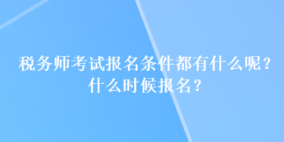 稅務師考試報名條件都有什么呢？什么時候報名？