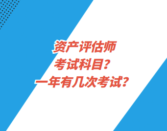 資產(chǎn)評(píng)估師考試科目？一年有幾次考試？