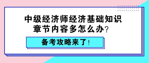 中級(jí)經(jīng)濟(jì)師經(jīng)濟(jì)基礎(chǔ)知識(shí)章節(jié)內(nèi)容多怎么辦？備考攻略來(lái)了！