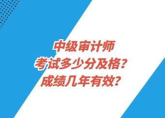 中級審計師考試多少分及格？成績幾年有效？