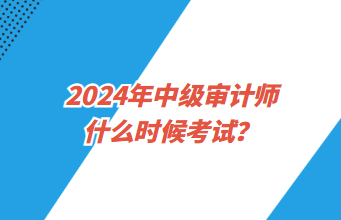 2024年中級(jí)審計(jì)師什么時(shí)候考試？