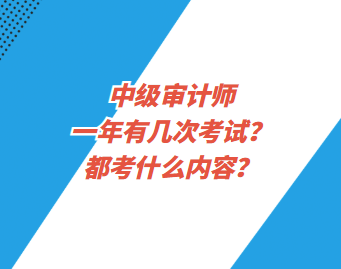 中級審計師一年有幾次考試？都考什么內(nèi)容？