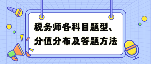 稅務(wù)師考試各科目題型、分值分布及答題方法