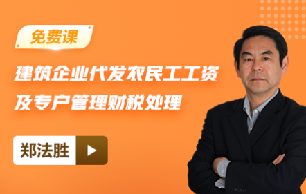 【免費課】建筑企業(yè)、勞務公司代發(fā)農民工工資及專戶管理財稅處理