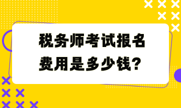 稅務(wù)師考試報(bào)名費(fèi)用是多少錢？