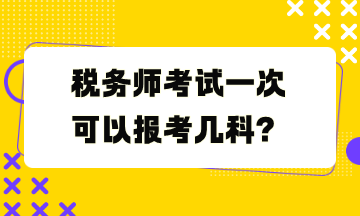 稅務(wù)師考試一次可以報考幾科？