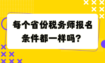 每個(gè)省份稅務(wù)師報(bào)名條件都一樣嗎？