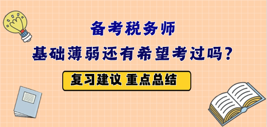 備戰(zhàn)2023年稅務(wù)師考試 基礎(chǔ)薄弱還有希望嗎？怎么復(fù)習(xí)？