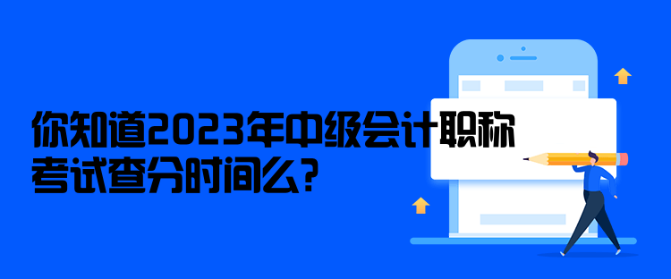 你知道2023年中級(jí)會(huì)計(jì)職稱考試查分時(shí)間么？