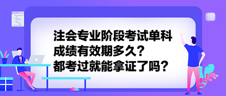 注會(huì)專業(yè)階段考試單科成績(jī)有效期多久？都考過(guò)就能拿證了嗎？