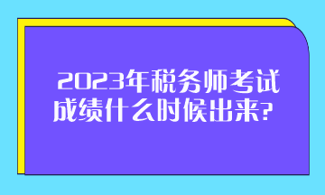 2023年稅務(wù)師考試成績(jī)什么時(shí)候出來(lái)？