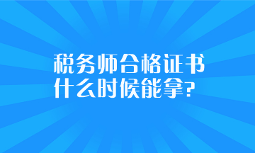 稅務(wù)師合格證書什么時(shí)候能拿？