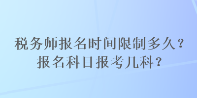 稅務(wù)師報名時間限制多久？報名科目報考幾科？