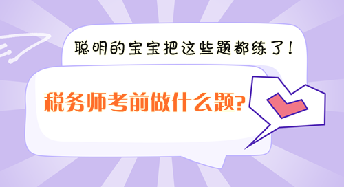 稅務(wù)師考前沖刺做什么題？聰明的寶寶把這些題都練了！