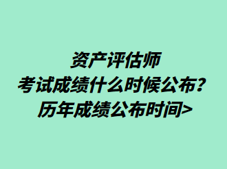 資產(chǎn)評估師考試成績什么時候公布？歷年成績公布時間>