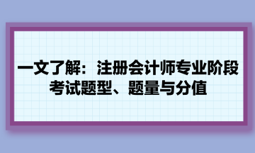 一文了解：注冊(cè)會(huì)計(jì)師專業(yè)階段考試題型、題量與分值