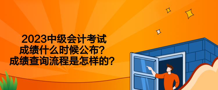 2023中級(jí)會(huì)計(jì)考試成績(jī)什么時(shí)候公布？成績(jī)查詢流程是怎樣的？