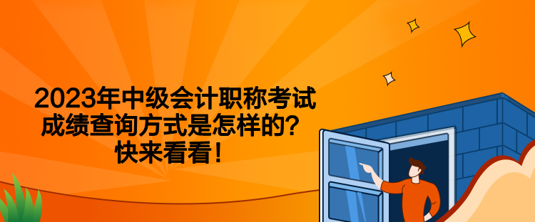 2023年中級會計職稱考試成績查詢方式是怎樣的？快來看看！