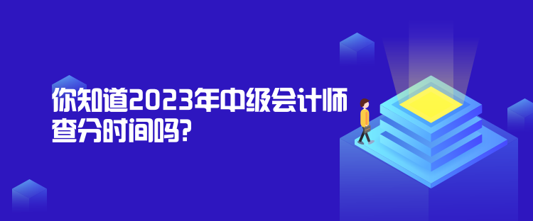 你知道2023年中級(jí)會(huì)計(jì)師查分時(shí)間嗎？