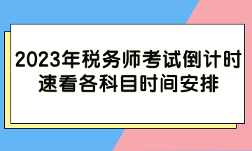 2023年稅務師考試倒計時 各科目時間安排