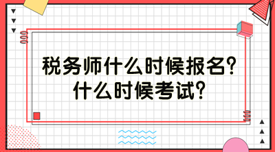 稅務(wù)師什么時(shí)候報(bào)名？什么時(shí)候考試？