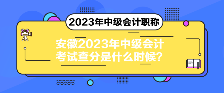 安徽2023年中級會計考試查分是什么時候？