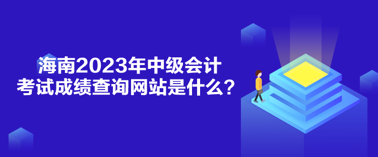 海南2023年中級(jí)會(huì)計(jì)考試成績(jī)查詢(xún)網(wǎng)站是什么？