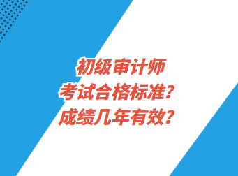 初級審計師考試合格標(biāo)準(zhǔn)？成績幾年有效？