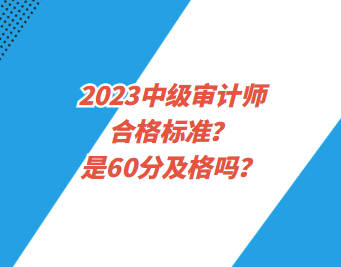 2023中級審計師合格標準？是60分及格嗎？