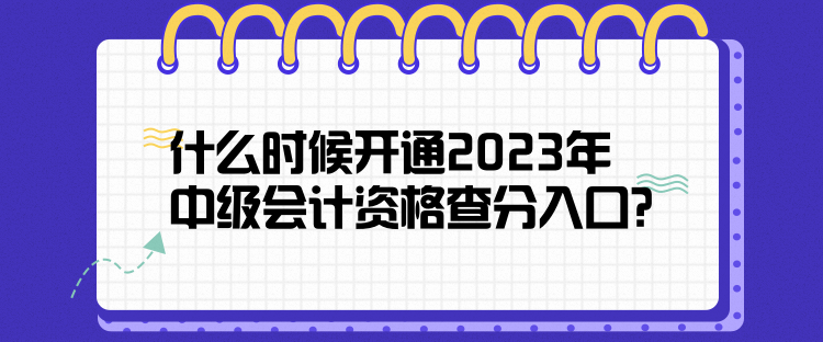 什么時候開通2023年中級會計資格查分入口？