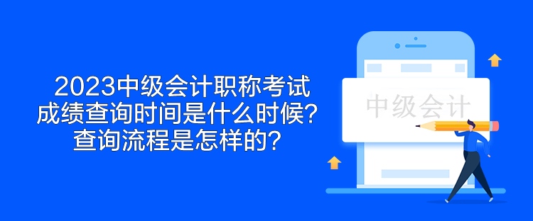 2023中級會計職稱考試成績查詢時間是什么時候？查詢流程是怎樣的？