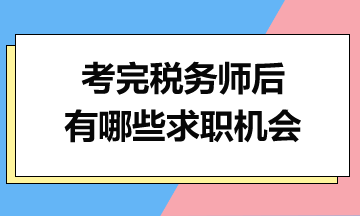 考完稅務(wù)師后，你有哪些求職機(jī)會