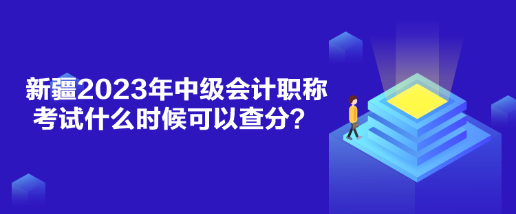 新疆2023年中級(jí)會(huì)計(jì)職稱(chēng)考試什么時(shí)候可以查分？