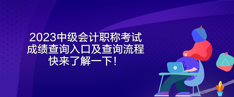 2023中級會計職稱考試成績查詢?nèi)肟诩安樵兞鞒?快來了解一下！