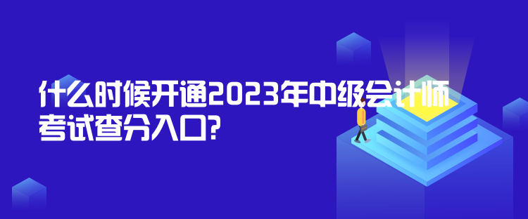 什么時(shí)候開通2023年中級(jí)會(huì)計(jì)師考試查分入口？