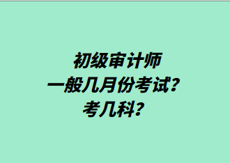 初級審計師一般幾月份考試？考幾科？