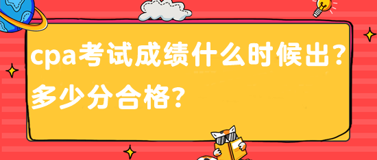 cpa考試成績(jī)什么時(shí)候出？多少分合格？