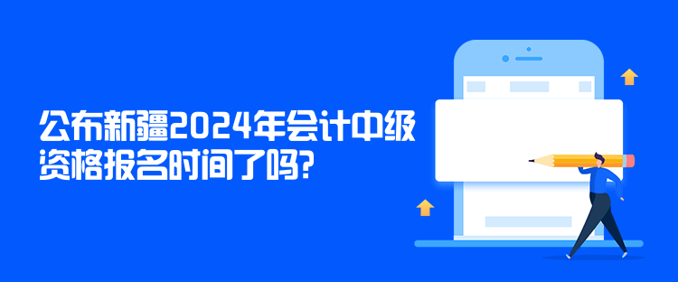 公布新疆2024年會計中級資格報名時間了嗎？