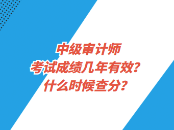 中級審計師考試成績幾年有效？什么時候查分？