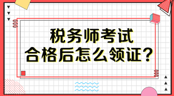 稅務(wù)師考試合格后怎么領(lǐng)證？