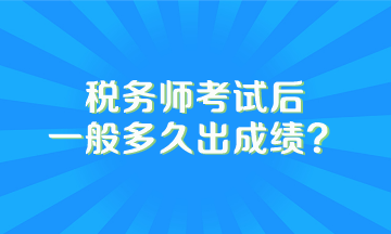 稅務師考試后一般多久出成績？