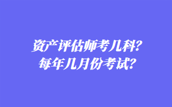 資產(chǎn)評估師考幾科？每年幾月份考試？