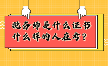 稅務(wù)師是什么證書(shū)？什么樣的人在考稅務(wù)師？