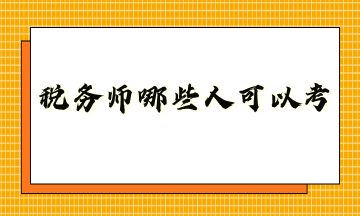 稅務(wù)師哪些人可以考？